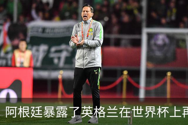 阿根廷暴露了英格兰在世界杯上再熟悉不过的软肋